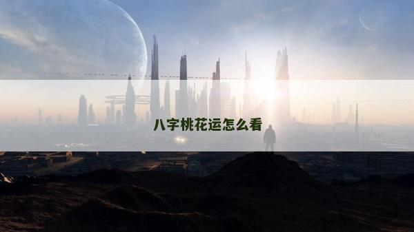 八字桃花運(yùn)怎么看