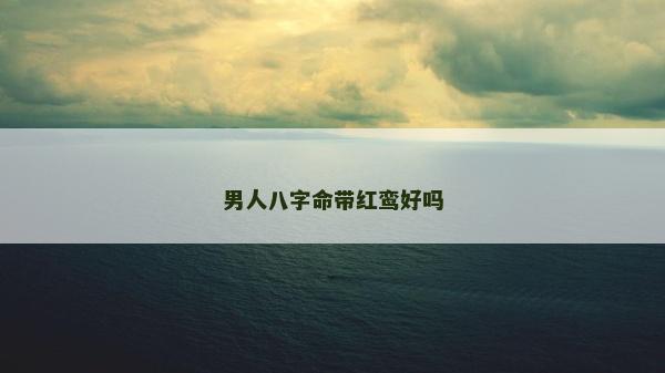 男人八字命帶紅鸞好嗎
