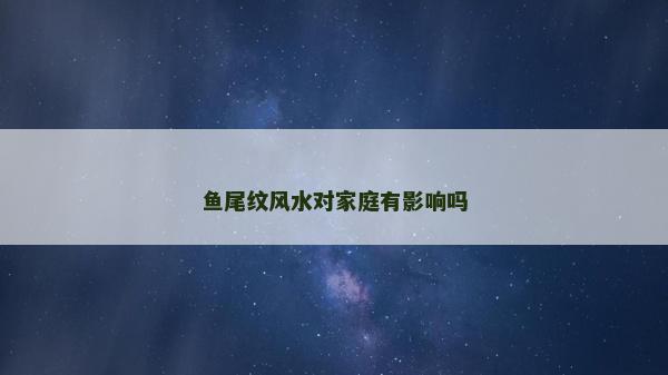 魚尾紋風水對家庭有影響嗎