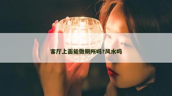 客廳上面能做廁所嗎?風水嗎