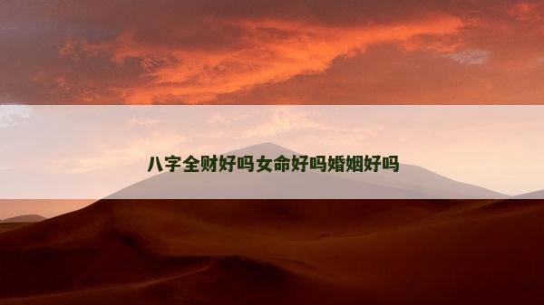 八字全財好嗎女命好嗎婚姻好嗎