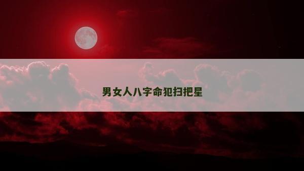男女人八字命犯掃把星