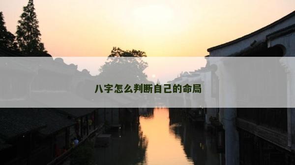 八字怎么判斷自己的命局