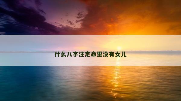 什么八字注定命里沒有女兒