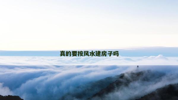 真的要按風(fēng)水建房子嗎