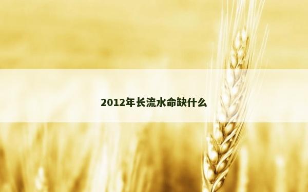2012年長流水命缺什么