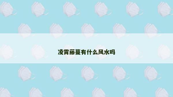凌霄藤蔓有什么風水嗎 凌霄藤蔓有什么風水嗎