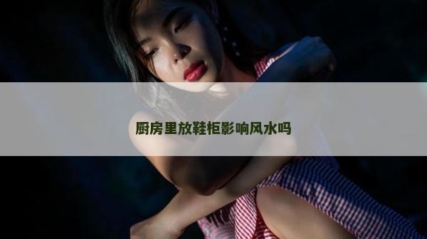 廚房里放鞋柜影響風水嗎