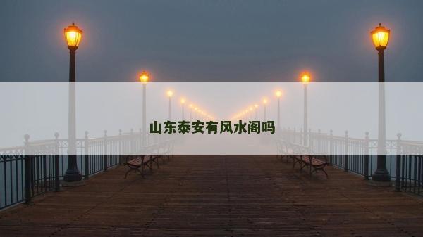 山東泰安有風(fēng)水閣嗎