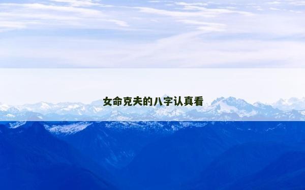 女命克夫的八字認(rèn)真看