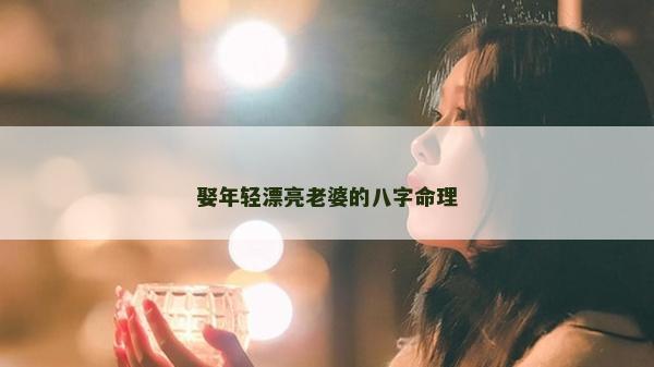 娶年輕漂亮老婆的八字命理