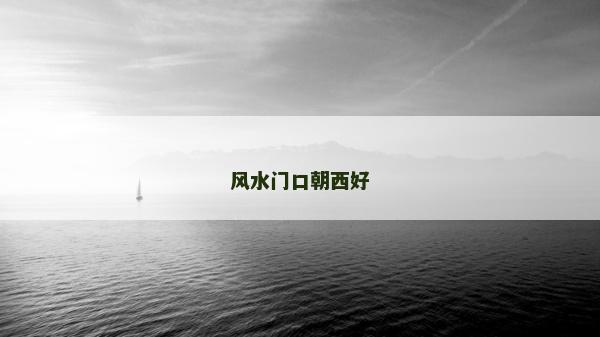 風水門口朝西好