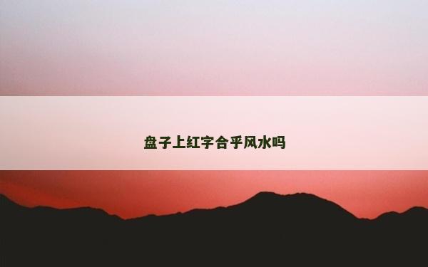 盤子上紅字合乎風水嗎 盤子上紅字合乎風水嗎