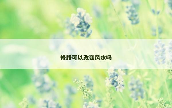 修路可以改變風(fēng)水嗎