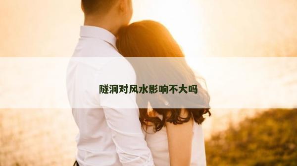 隧洞對風水影響不大嗎