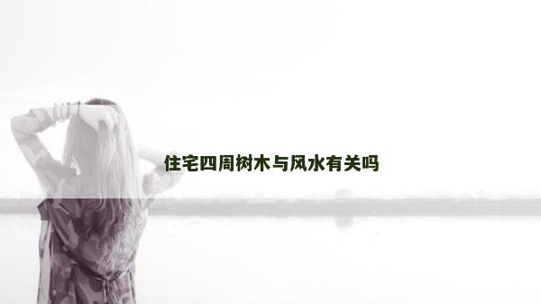 住宅四周樹木與風水有關嗎