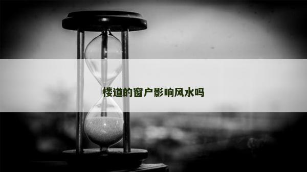 樓道的窗戶影響風水嗎