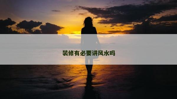裝修有必要講風水嗎