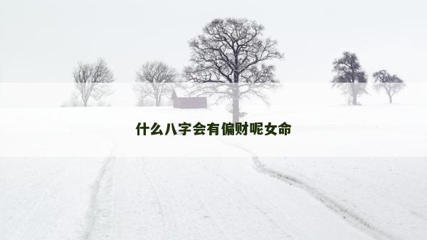 什么八字會有偏財(cái)呢女命