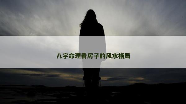 八字命理看房子的風水格局