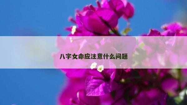 八字女命應(yīng)注意什么問題