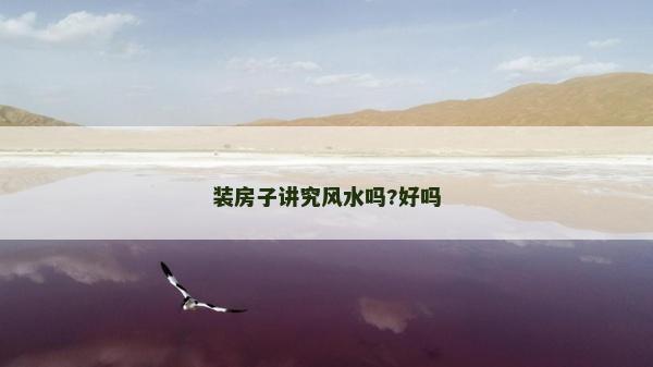 裝房子講究風水嗎?好嗎