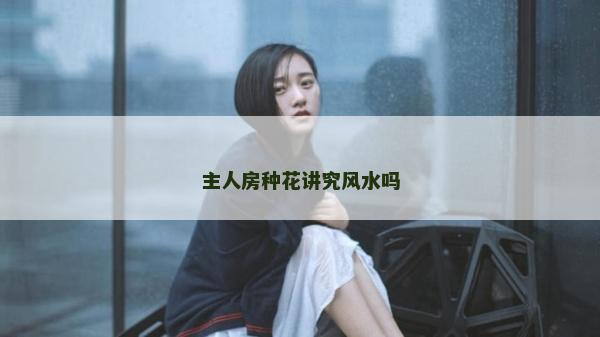 主人房種花講究風(fēng)水嗎