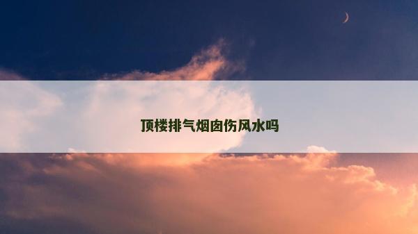 頂樓排氣煙囪傷風水嗎