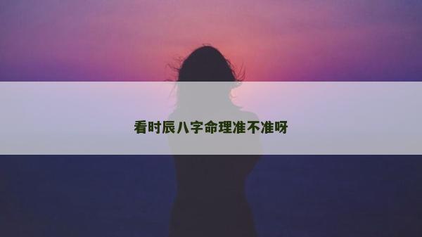 看時辰八字命理準不準呀