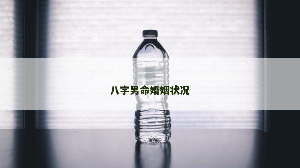 八字男命婚姻狀況 八字男命婚姻狀況