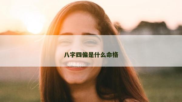 八字四偏是什么命格 八字四偏是什么命格