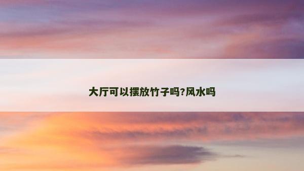 大廳可以擺放竹子嗎?風水嗎