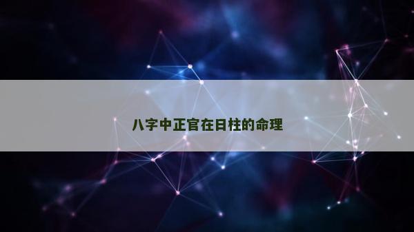 八字中正官在日柱的命理 八字中正官在日柱的命理