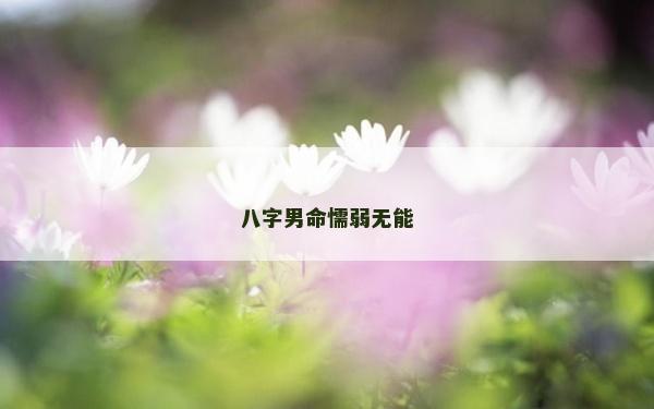 八字男命懦弱無能