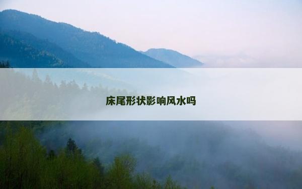 床尾形狀影響風水嗎
