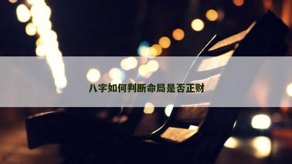 八字如何判斷命局是否正財