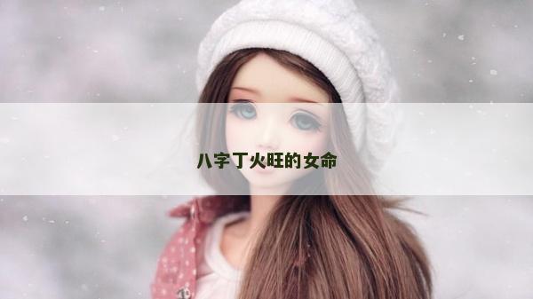 八字丁火旺的女命