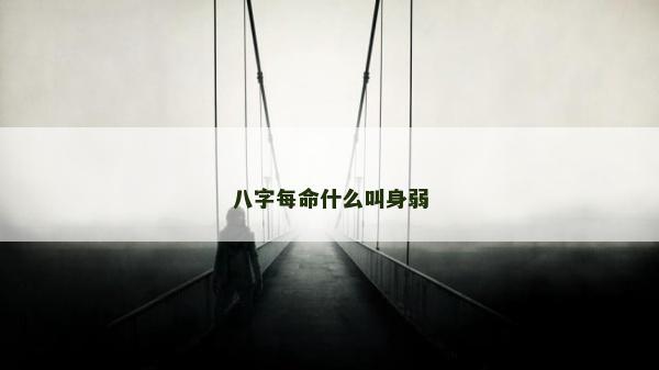 八字每命什么叫身弱