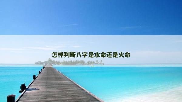 怎樣判斷八字是水命還是火命