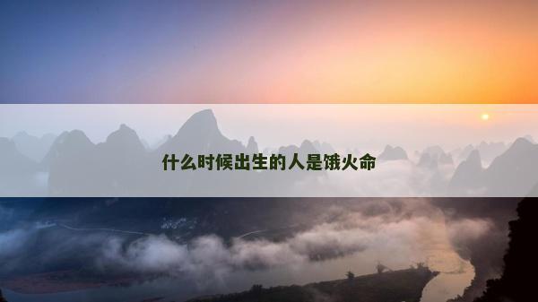 什么時(shí)候出生的人是餓火命
