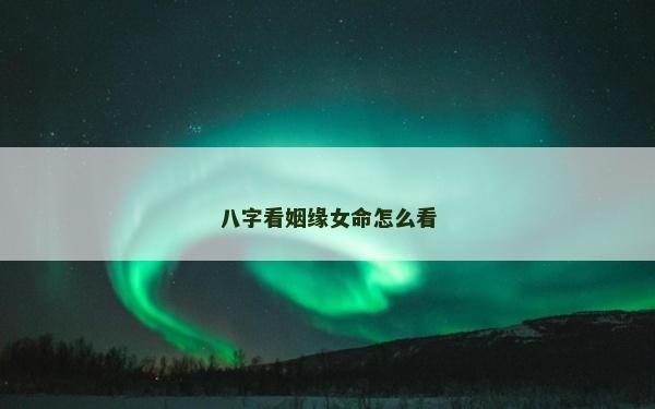 八字看姻緣女命怎么看