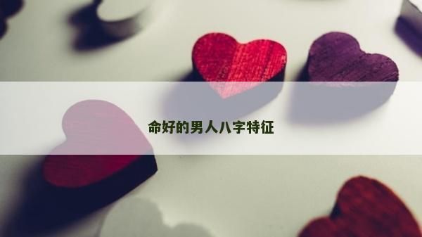 命好的男人八字特征