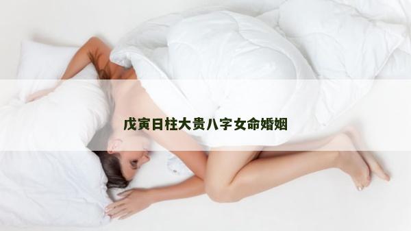 戊寅日柱大貴八字女命婚姻