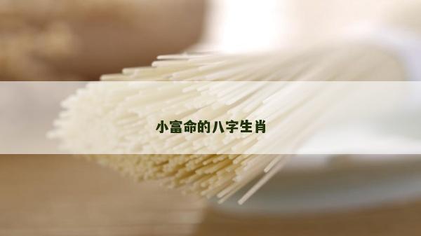 小富命的八字生肖 小富命的八字生肖
