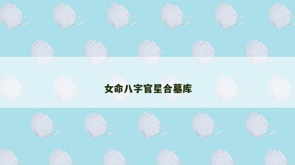 女命八字官星合墓庫