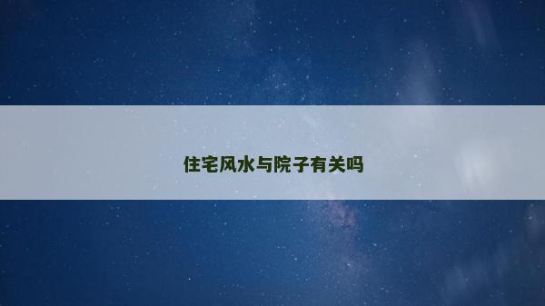 住宅風水與院子有關嗎 住宅風水與院子有關嗎