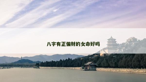 八字有正偏財的女命好嗎