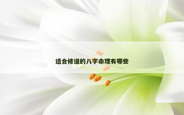 適合修道的八字命理有哪些 適合修道的八字命理有哪些