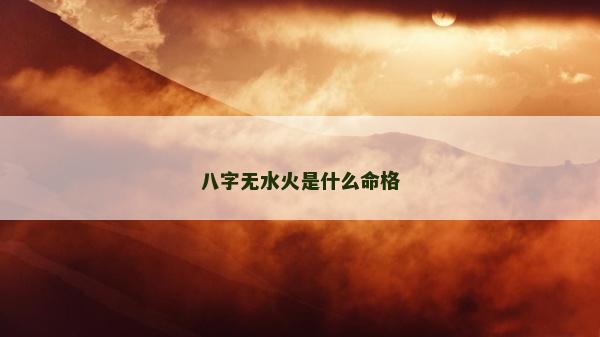 八字無水火是什么命格
