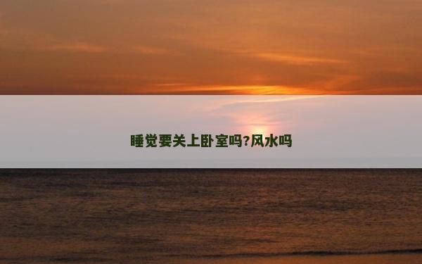 睡覺要關上臥室嗎?風水嗎